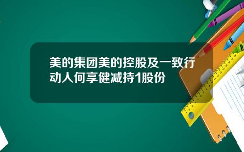 美的集团美的控股及一致行动人何享健减持1股份