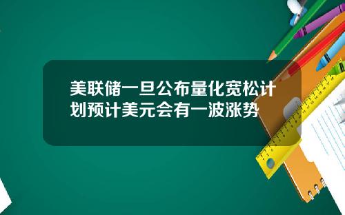 美联储一旦公布量化宽松计划预计美元会有一波涨势
