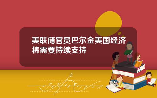 美联储官员巴尔金美国经济将需要持续支持