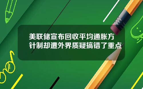 美联储宣布回收平均通胀方针制却遭外界质疑搞错了重点
