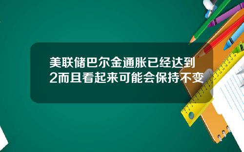 美联储巴尔金通胀已经达到2而且看起来可能会保持不变