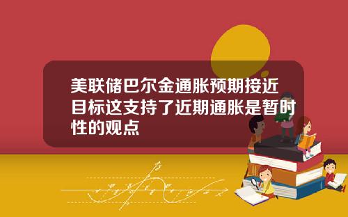 美联储巴尔金通胀预期接近目标这支持了近期通胀是暂时性的观点