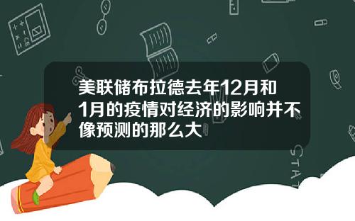 美联储布拉德去年12月和1月的疫情对经济的影响并不像预测的那么大