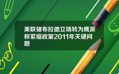 美联储布拉德立场转为鹰派称紧缩政策2011年关键问题