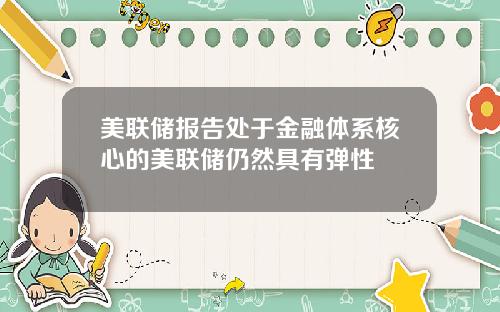 美联储报告处于金融体系核心的美联储仍然具有弹性