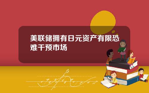 美联储拥有日元资产有限恐难干预市场