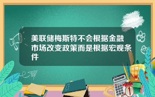 美联储梅斯特不会根据金融市场改变政策而是根据宏观条件