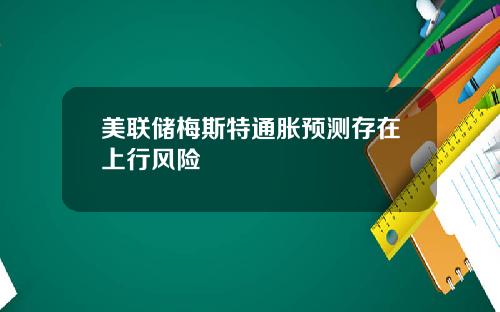 美联储梅斯特通胀预测存在上行风险