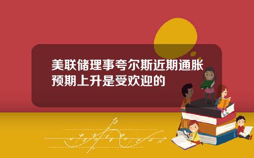 美联储理事夸尔斯近期通胀预期上升是受欢迎的