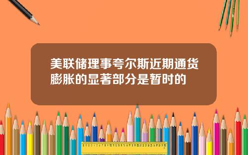 美联储理事夸尔斯近期通货膨胀的显著部分是暂时的