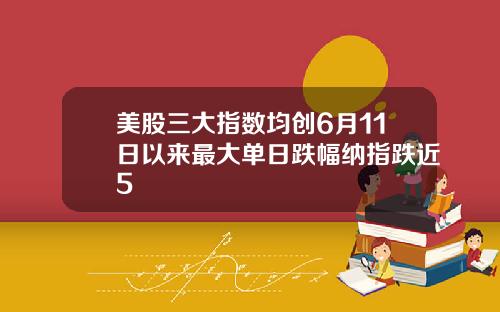 美股三大指数均创6月11日以来最大单日跌幅纳指跌近5