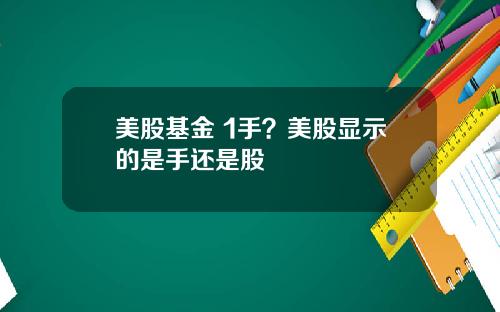 美股基金 1手？美股显示的是手还是股