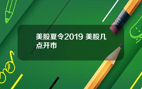 美股夏令2019 美股几点开市