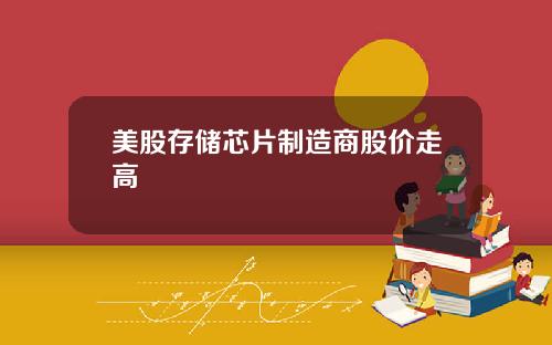 美股存储芯片制造商股价走高