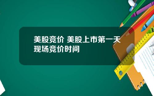 美股竞价 美股上市第一天现场竞价时间