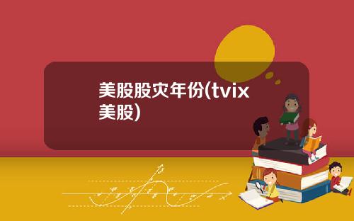 美股股灾年份(tvix 美股)