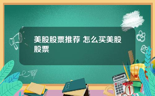 美股股票推荐 怎么买美股股票