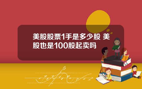 美股股票1手是多少股 美股也是100股起卖吗