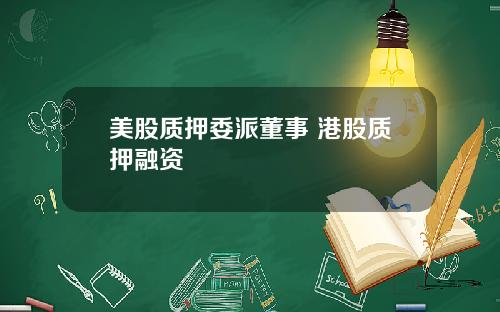 美股质押委派董事 港股质押融资