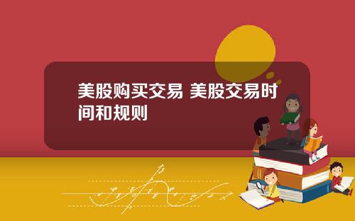 美股购买交易 美股交易时间和规则