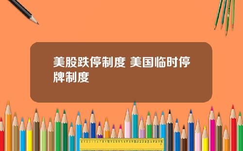 美股跌停制度 美国临时停牌制度