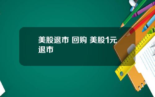 美股退市 回购 美股1元退市