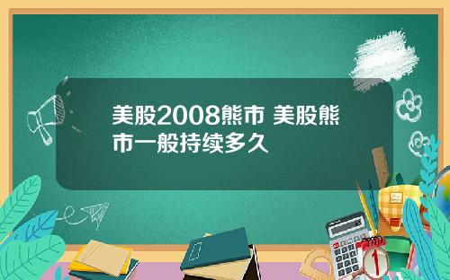 美股2008熊市 美股熊市一般持续多久