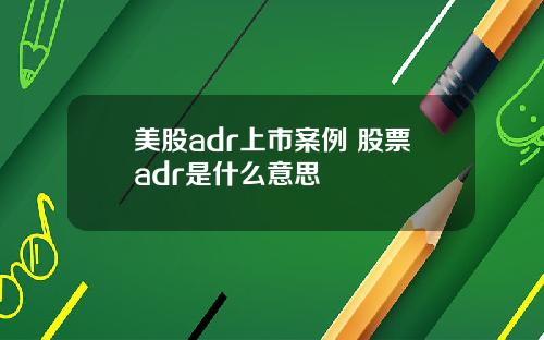 美股adr上市案例 股票adr是什么意思