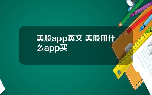 美股app英文 美股用什么app买