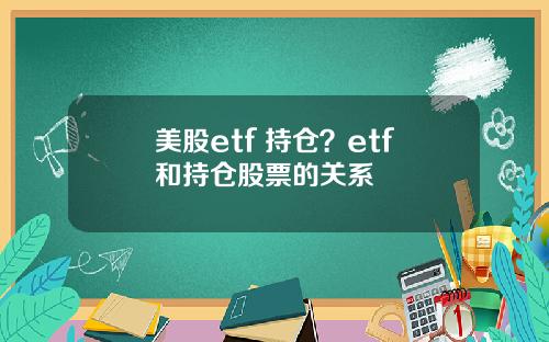 美股etf 持仓？etf和持仓股票的关系