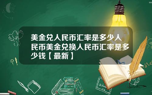 美金兑人民币汇率是多少人民币美金兑换人民币汇率是多少钱【最新】