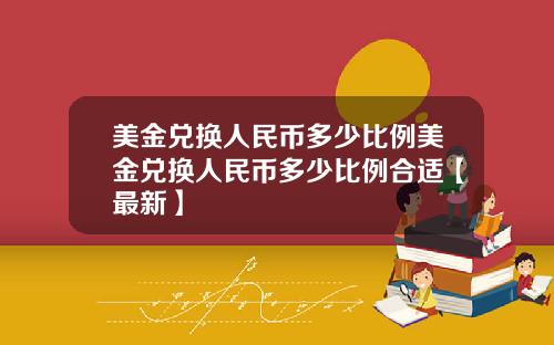 美金兑换人民币多少比例美金兑换人民币多少比例合适【最新】