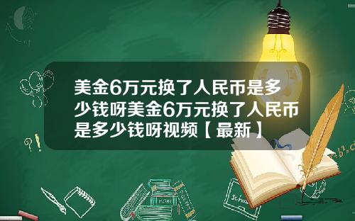 美金6万元换了人民币是多少钱呀美金6万元换了人民币是多少钱呀视频【最新】
