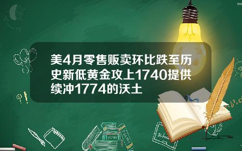 美4月零售贩卖环比跌至历史新低黄金攻上1740提供续冲1774的沃土