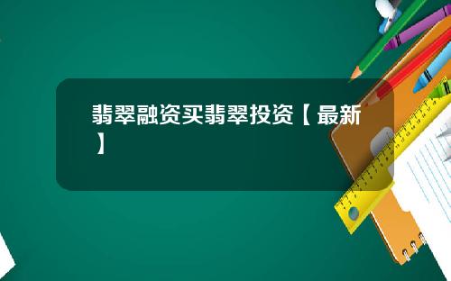 翡翠融资买翡翠投资【最新】