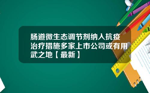 肠道微生态调节剂纳入抗疫治疗措施多家上市公司或有用武之地【最新】