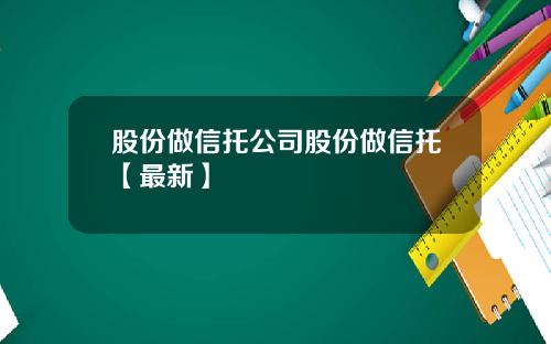 股份做信托公司股份做信托【最新】