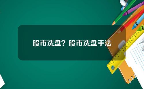 股市洗盘？股市洗盘手法