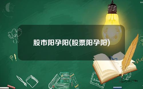 股市阳孕阳(股票阳孕阳)