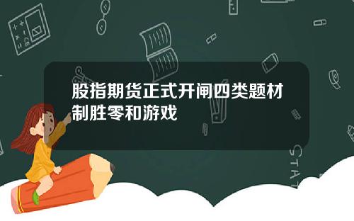 股指期货正式开闸四类题材制胜零和游戏