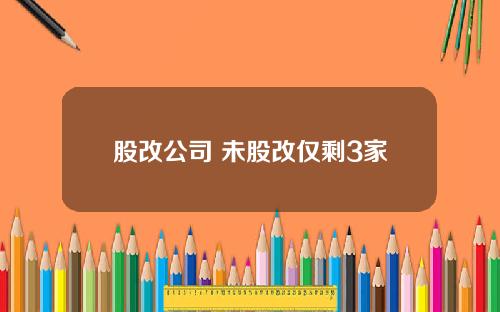 股改公司 未股改仅剩3家