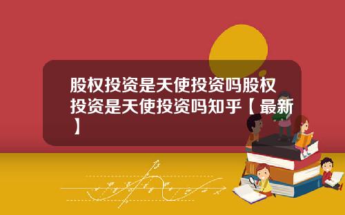 股权投资是天使投资吗股权投资是天使投资吗知乎【最新】