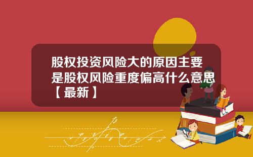股权投资风险大的原因主要是股权风险重度偏高什么意思【最新】