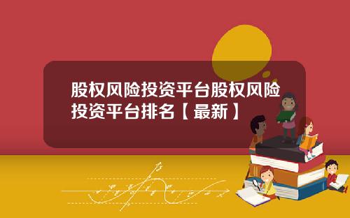 股权风险投资平台股权风险投资平台排名【最新】