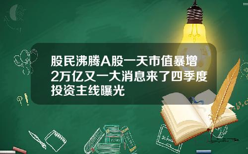 股民沸腾A股一天市值暴增2万亿又一大消息来了四季度投资主线曝光