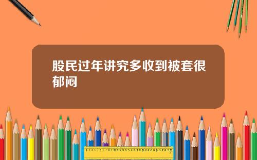 股民过年讲究多收到被套很郁闷