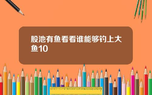 股池有鱼看看谁能够钓上大鱼10
