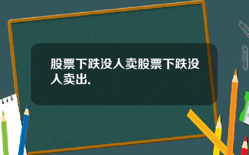 股票下跌没人卖股票下跌没人卖出.