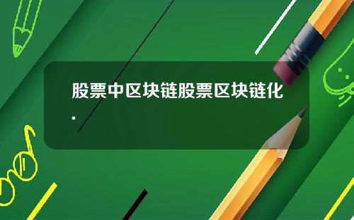 股票中区块链股票区块链化.