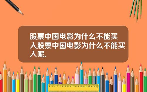 股票中国电影为什么不能买入股票中国电影为什么不能买入呢.
